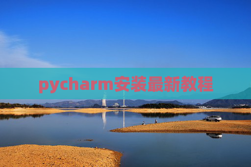 pycharm安装最新教程 pycharm安装最新教程